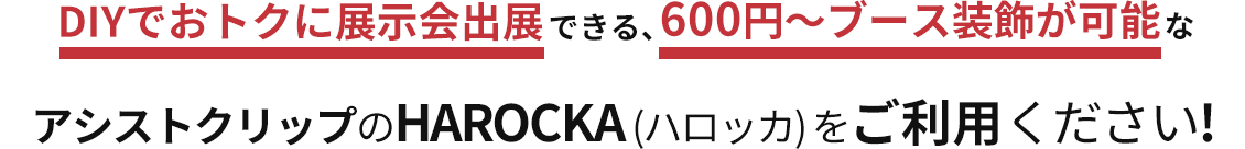 DIYでおトクに展示会出展できる、600円～ブース装飾が可能なアシストクリップのHAROCKA(ハロッカ)をご利用ください!